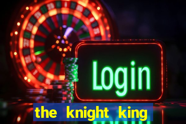 the knight king who returned with a god cap 7 the